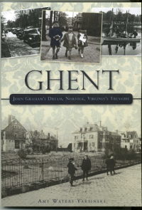 Ghent: John Graham's Dream, Norfolk, Virginia's Treasure by Amy Waters Yarsinske