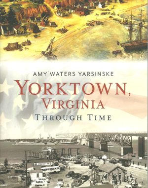 Yorktown, Virginia Through Time by Amy Waters Yarsinske